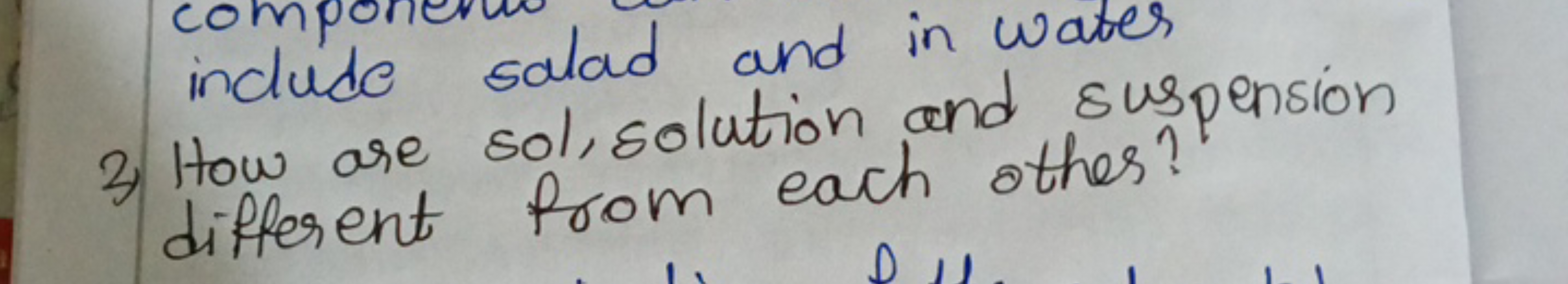 include salad and in water
2) How are sol, solution and suspension dif