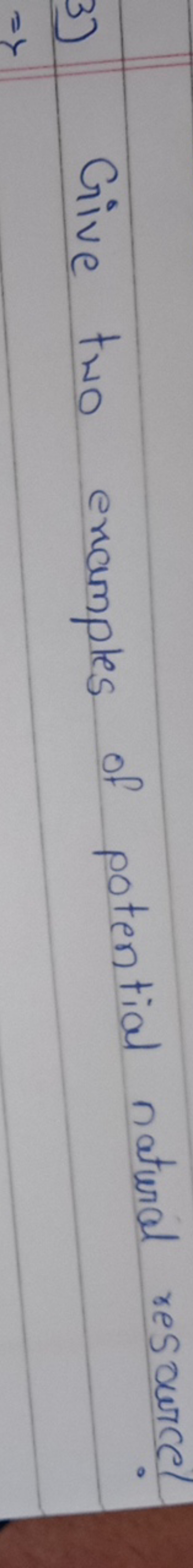 3) Give two examples of potential natural resource!