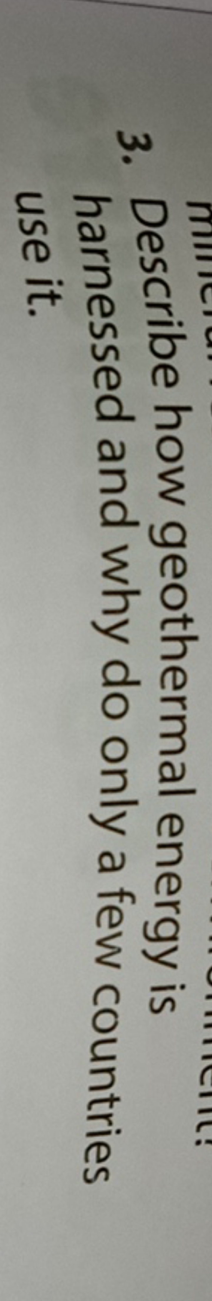 3. Describe how geothermal energy is harnessed and why do only a few c