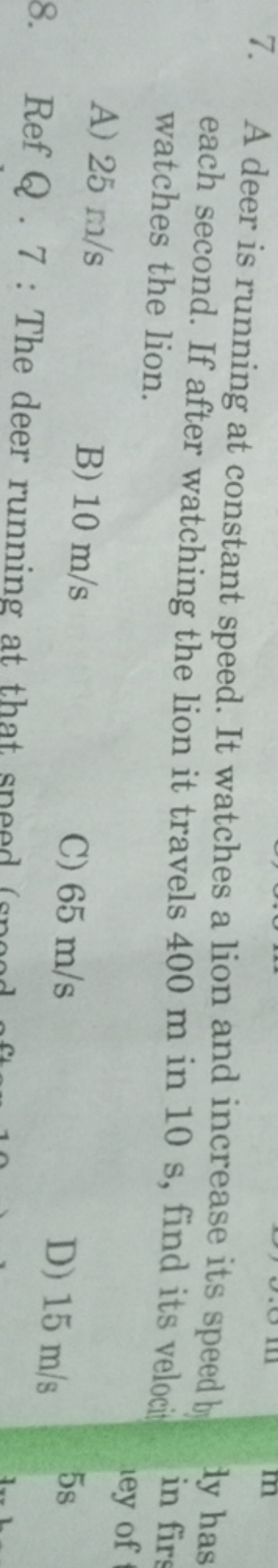 7. A deer is running at constant speed. It watches a lion and increase