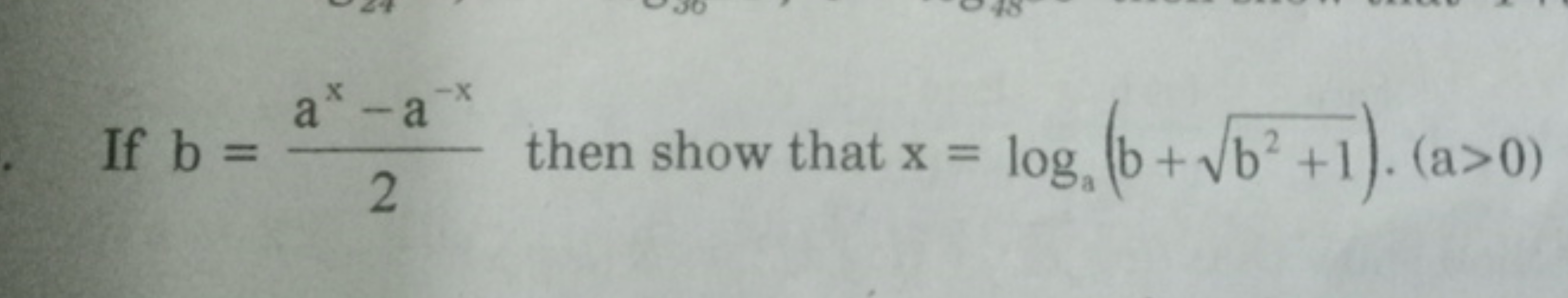 If b=2ax−a−x​ then show that x=loga​(b+b2+1​)⋅(a>0)