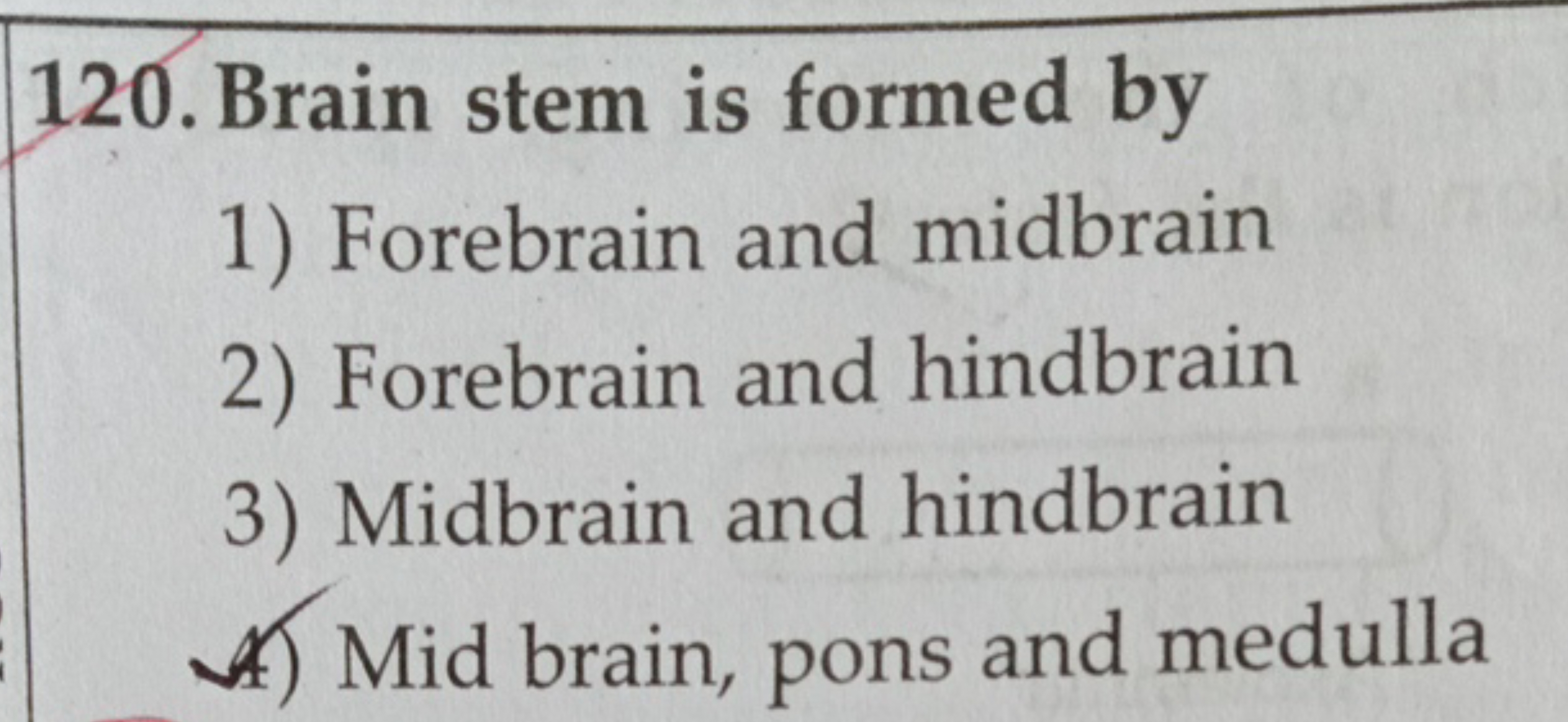 120. Brain stem is formed by
1) Forebrain and midbrain
2) Forebrain an