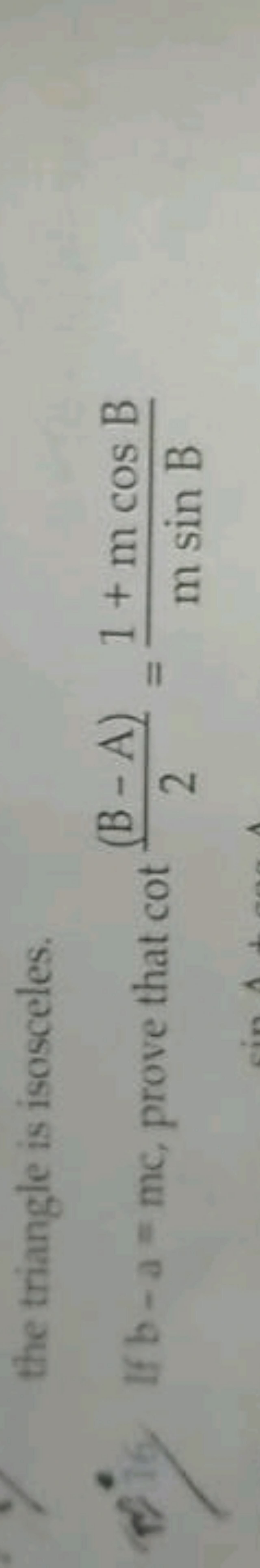 the triangle is isosceles.
If b−a=mc, prove that cot2(B−A)​=msinB1+mco