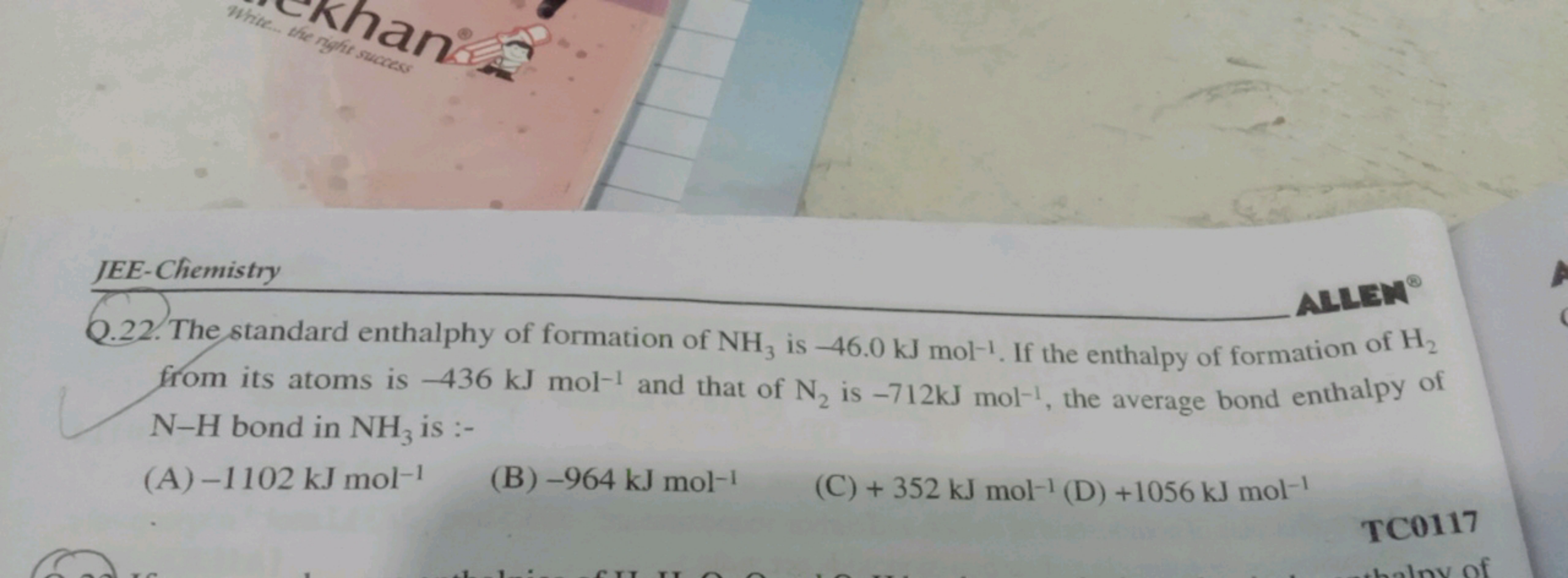 JEE-Chemistry
Q.22. The standard enthalphy of formation of NH3​ is −46