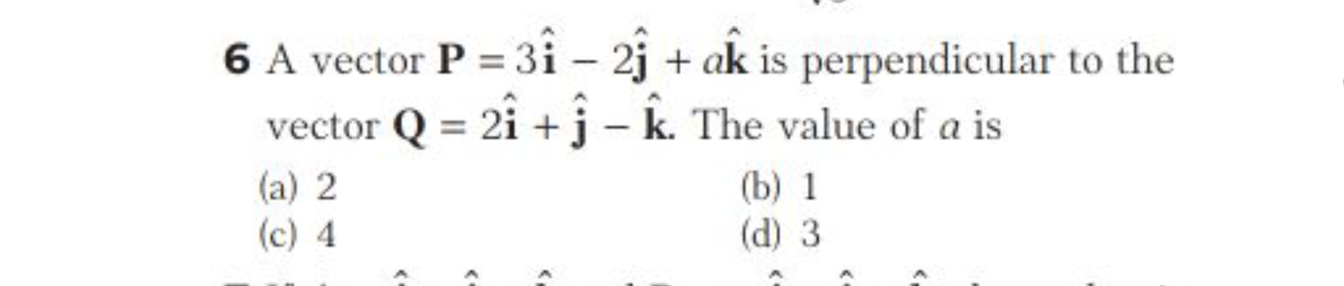 6 A vector P=3i^−2j^​+ak^ is perpendicular to the vector Q=2i^+j^​−k^.