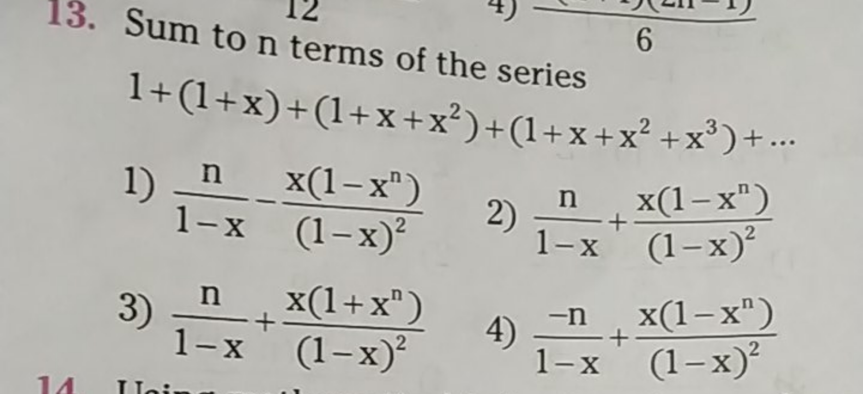 13. Sum to n terms of the series 1+(1+x)+(1+x+x2)+(1+x+x2+x3)+…
1) 1−x