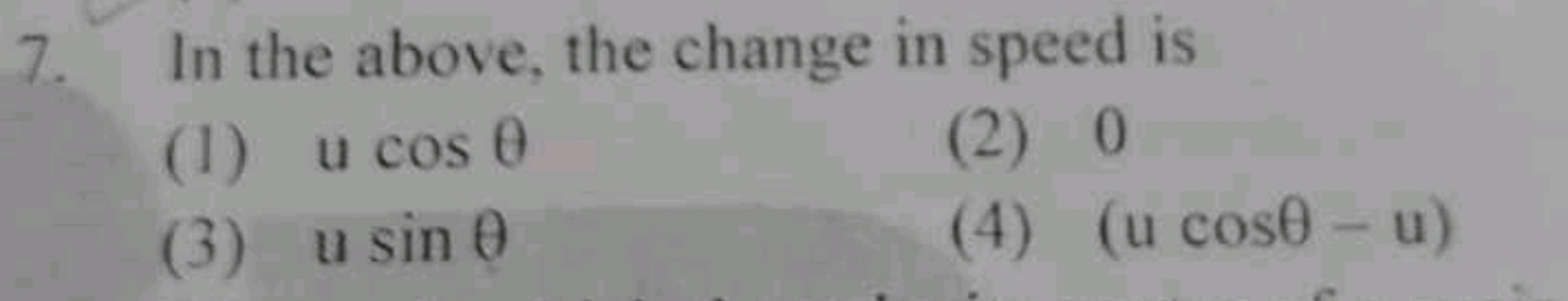 7. In the above, the change in speed is
(1) ucosθ
(2) 0
(3) usinθ
(4) 