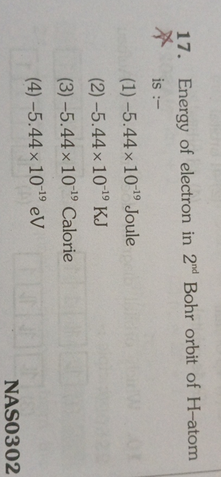 17. Energy of electron in 2nd  Bohr orbit of H -atom is :-
(1) −5.44×1