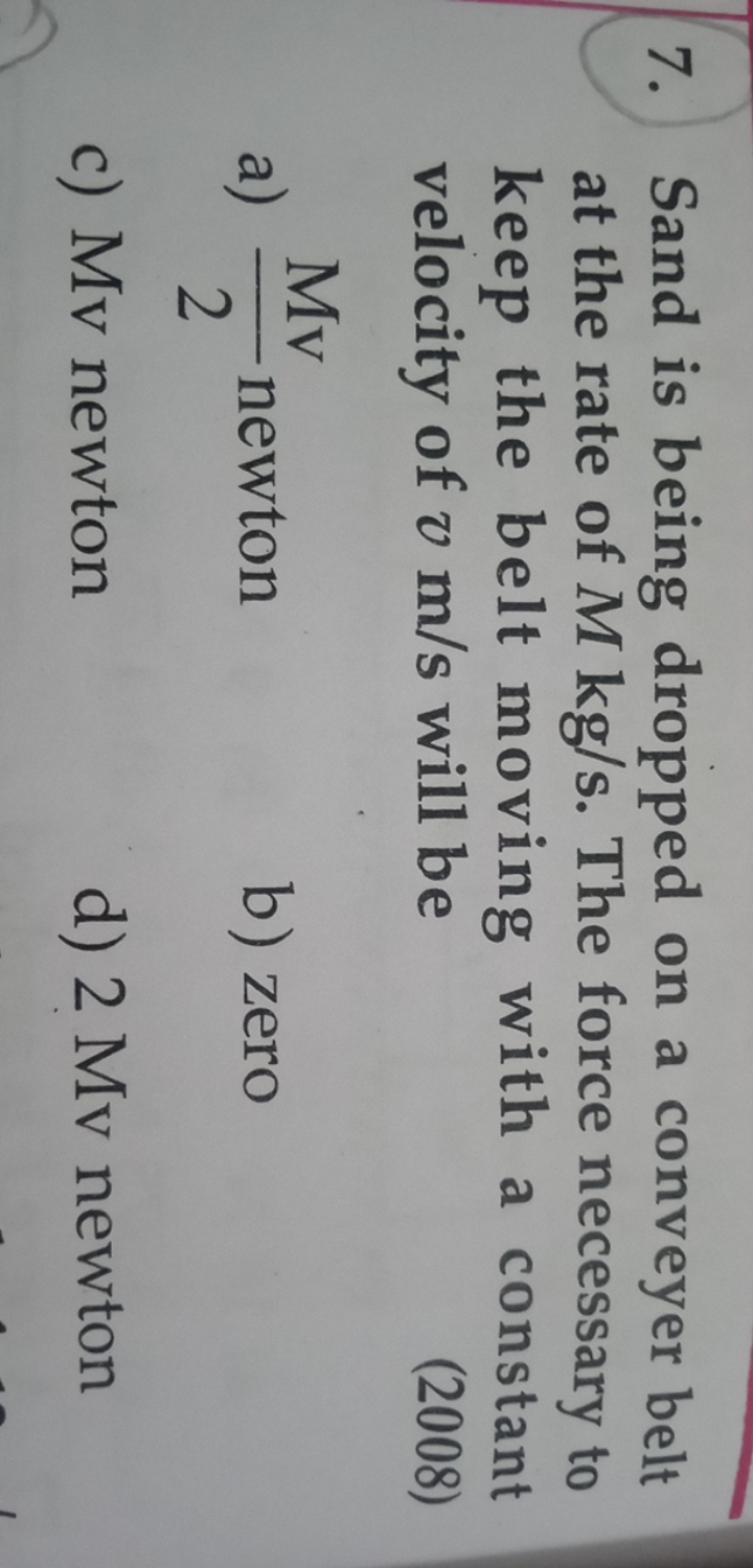 7. Sand is being dropped on a conveyer belt at the rate of M kg/s. The