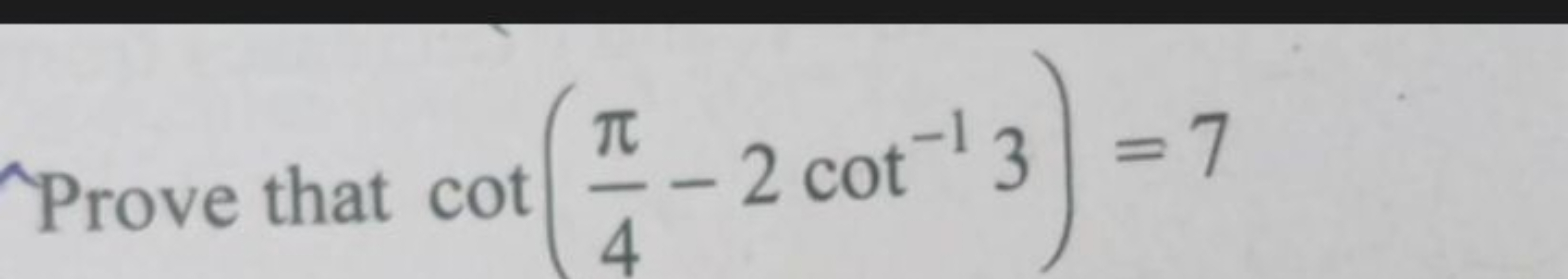 Prove that cot
π
- 2 cot-1
2 cot¹3 = 7
4
3)