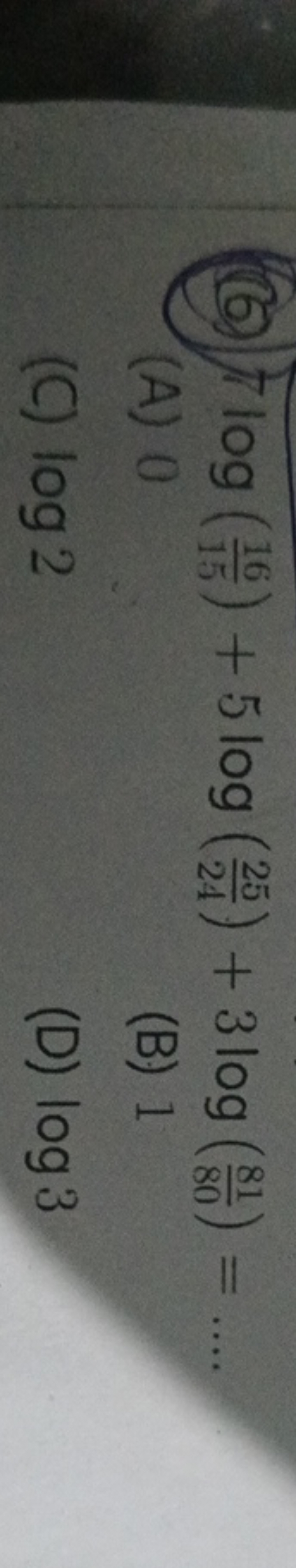 (6) flog(1516​)+5log(2425​)+3log(8081​)=….
(A) 0
(B) 1
(C) log2
(D) lo