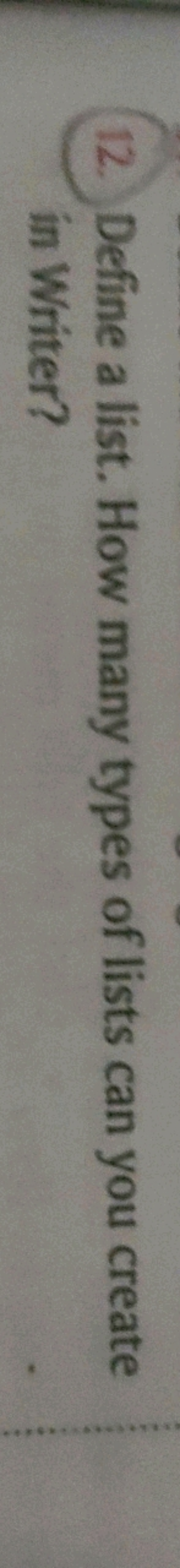 12. Define a list. How many types of lists can you create in Writer?