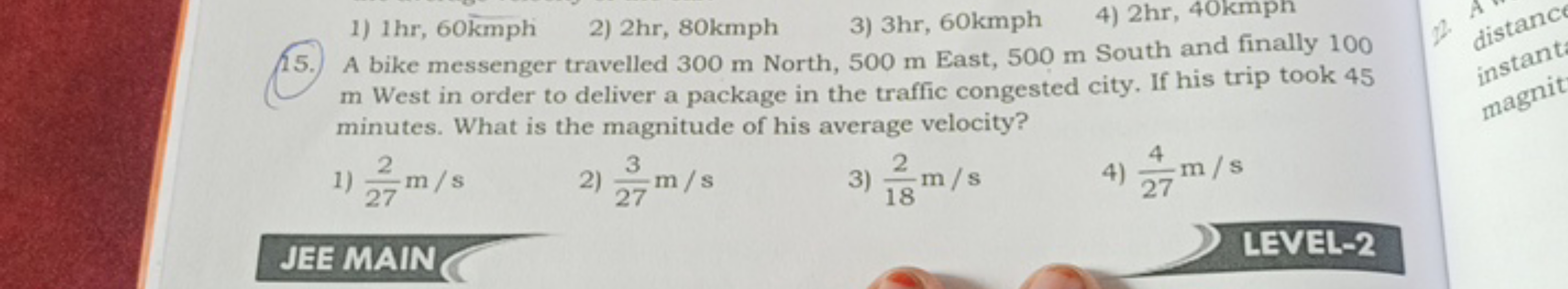 1) 1hr, 60kmph 2) 2hr, 80kmph
3) 3hr, 60kmph
4) 2hr, 40kmph
15. A bike