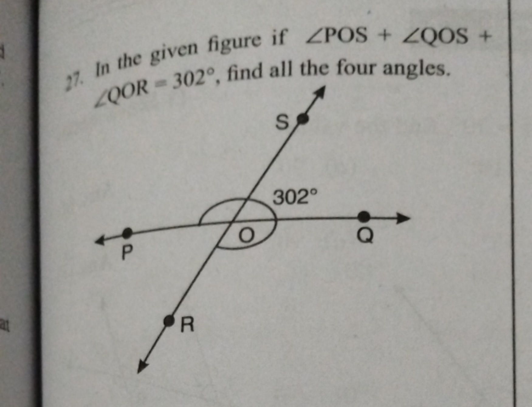 27. In the given figure if ∠POS+∠QOS+ ∠QOR=302∘, find all the four ang