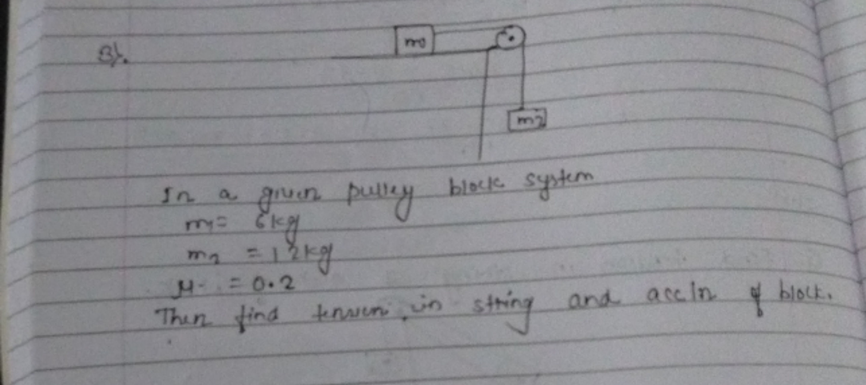 3).

In a given pulley block system
m=6 kgmn​=12 kgμ−=0.2​

Then find 