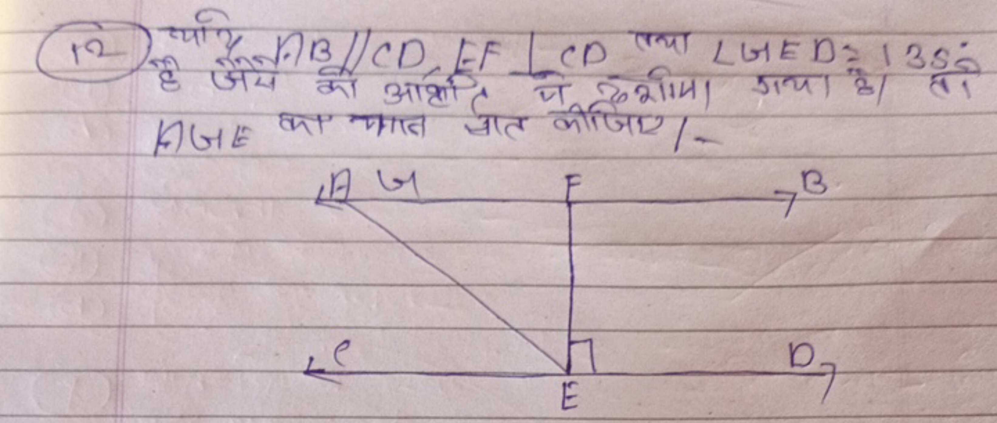 (12) सदि AB∥CD,EF⊥CD तथा ∠GED:135∘ है जैये को अधी ते गशीया गया है। तो 