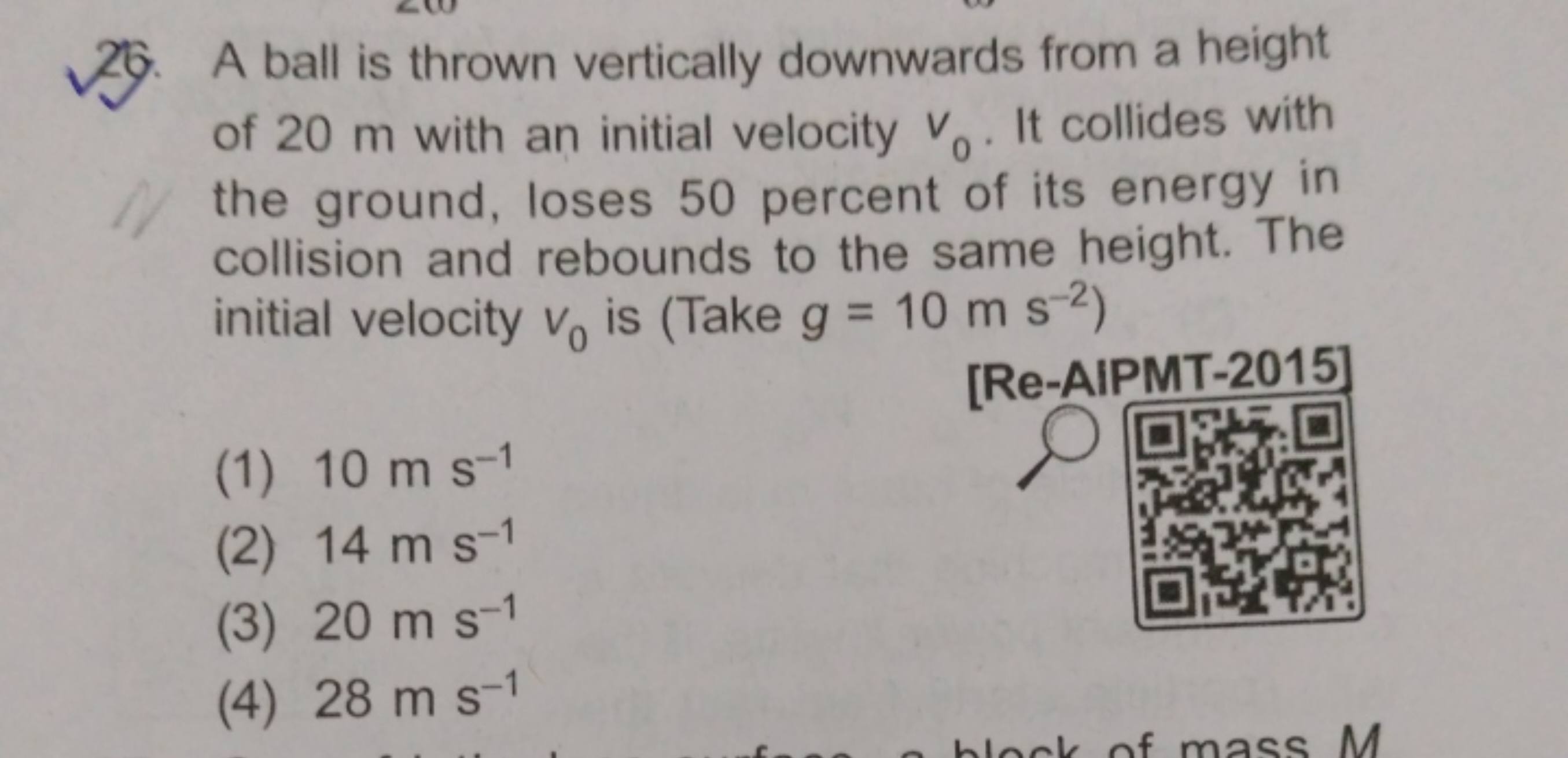 26. A ball is thrown vertically downwards from a height of 20 m with a