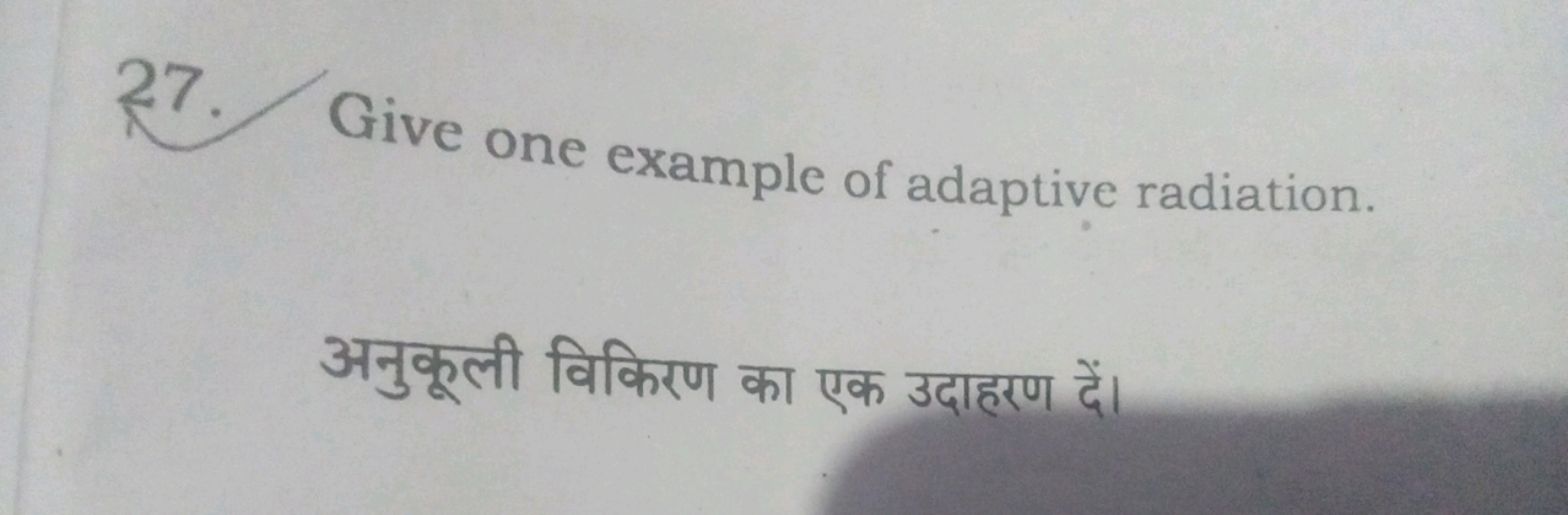 27. Give one example of adaptive radiation.

अनुकूली विकिरण का एक उदाह