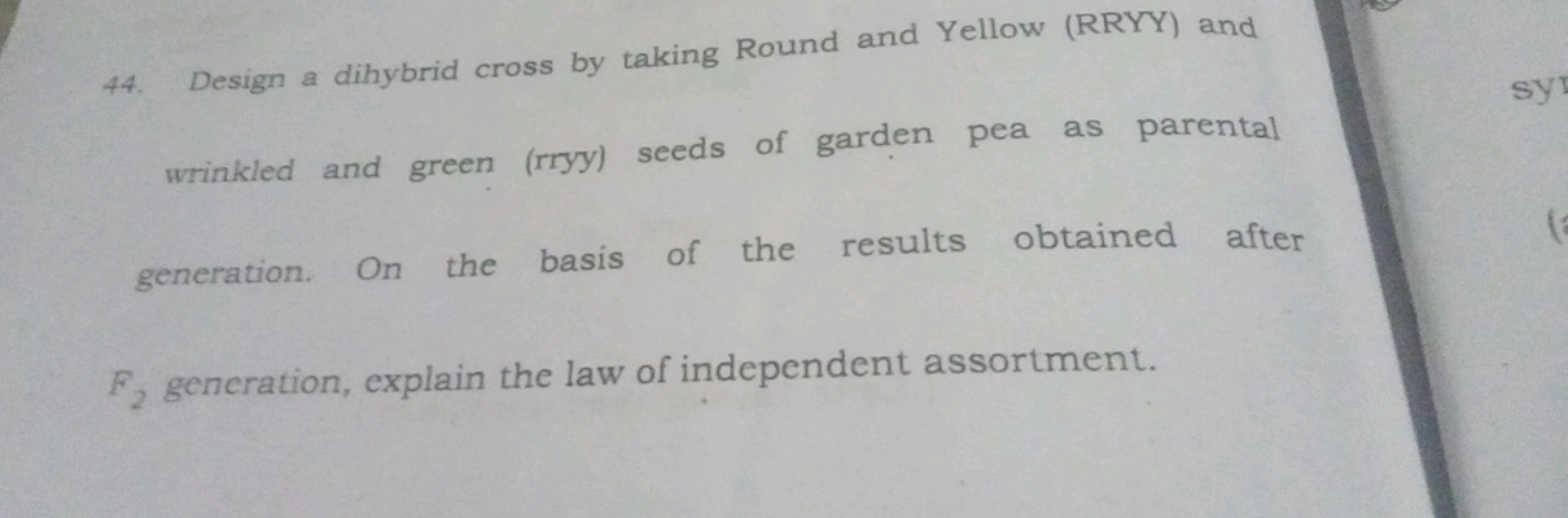 44. Design a dihybrid cross by taking Round and Yellow (RRYY) and wrin