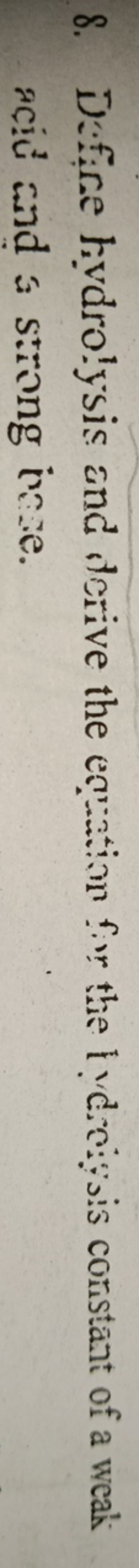 8. Difire hydrolysis and derive the enation for the ly deops constant 