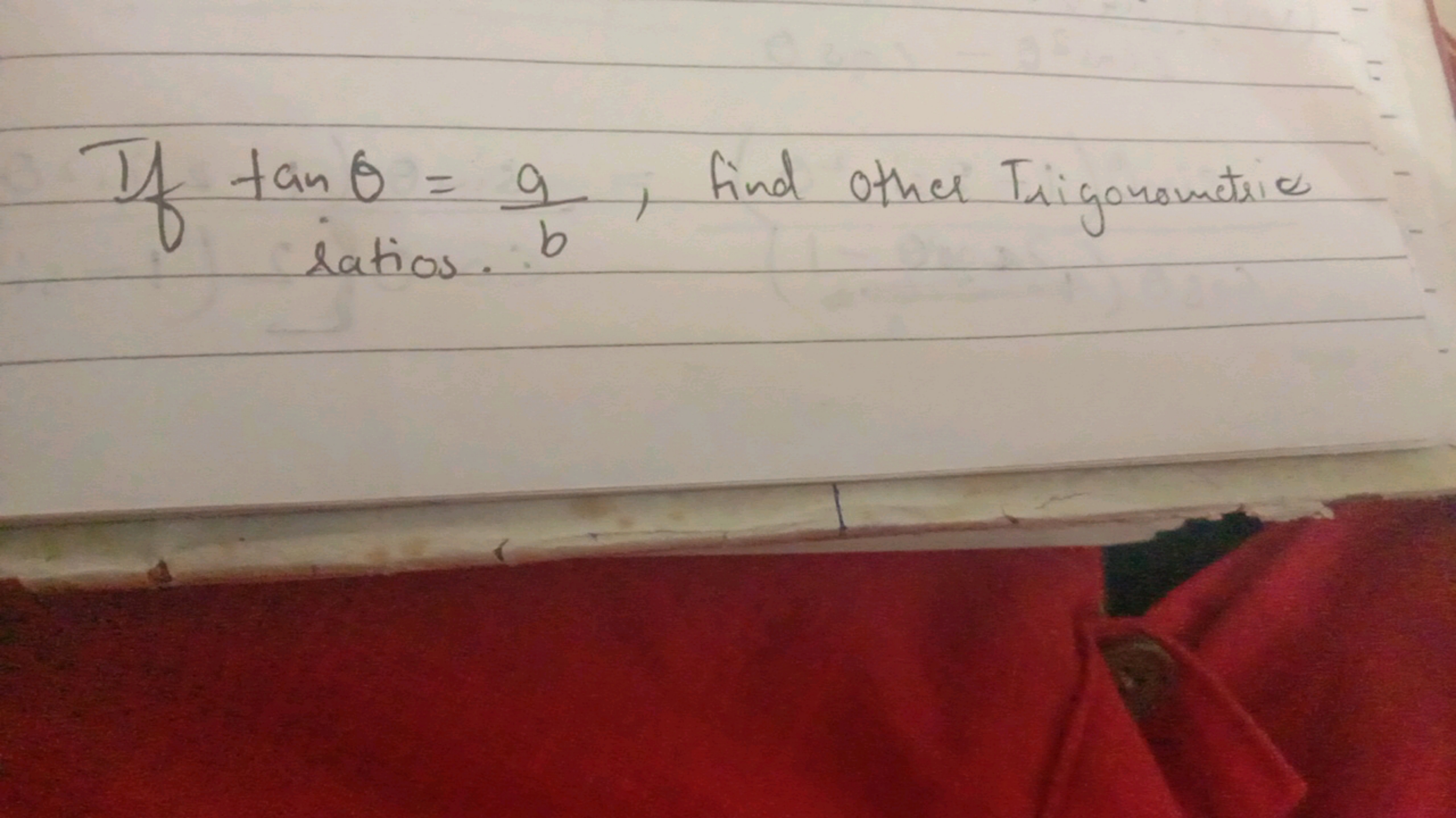 If tanθ=ba​, find other Trigonometric ratios. b