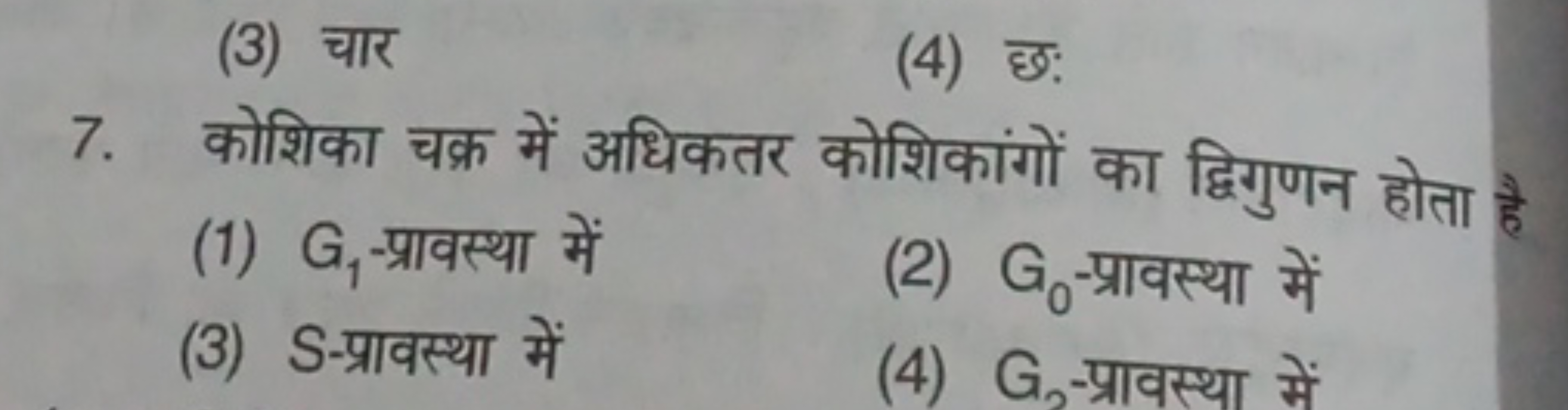 (3) चार
(4) छ:
7. कोशिका चक्र में अधिकतर कोशिकांगों का द्विगुणन होता ह