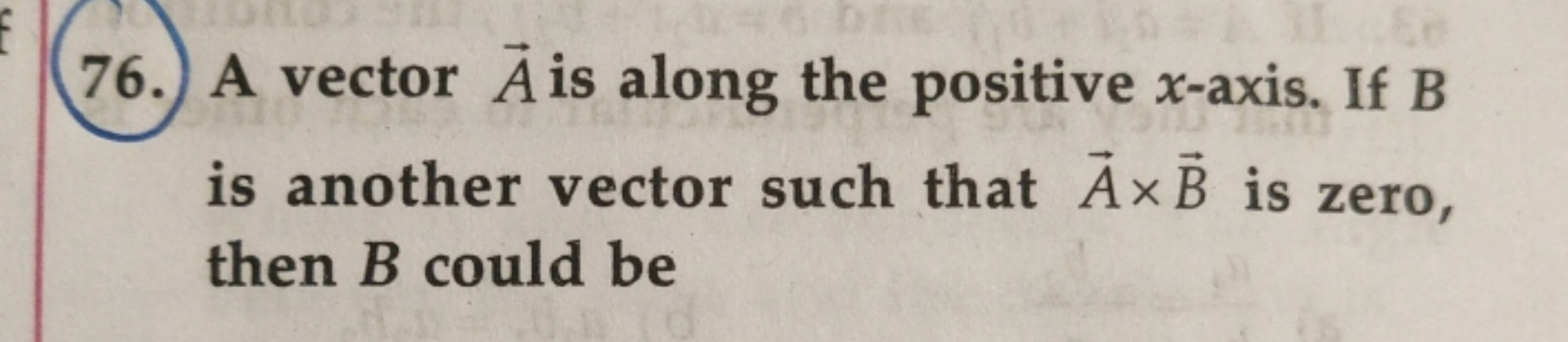 76. A vector A is along the positive x-axis. If B is another vector su