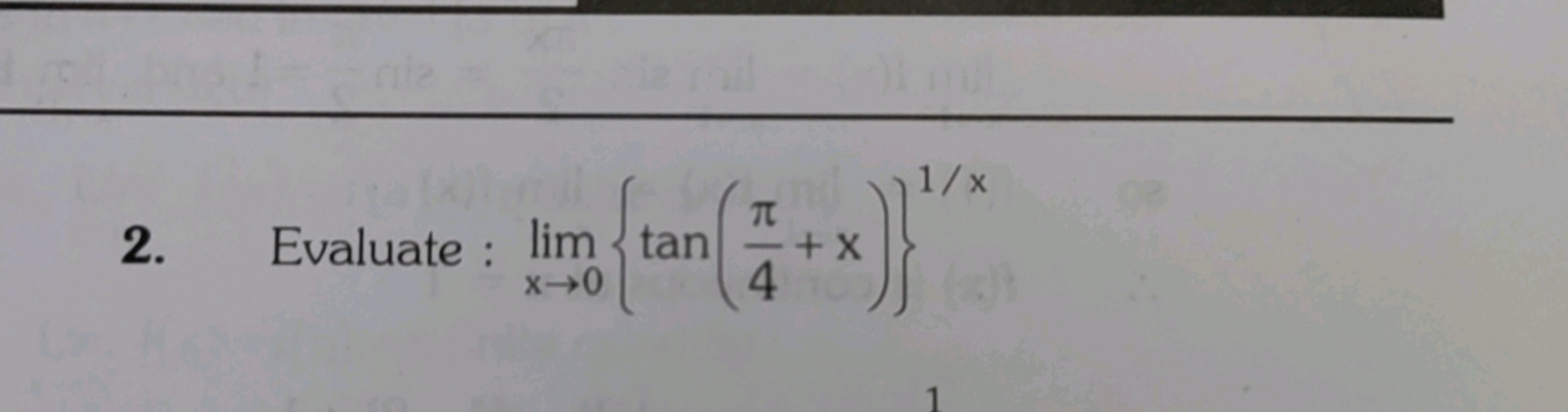 2. Evaluate : limx→0​{tan(4π​+x)}1/x