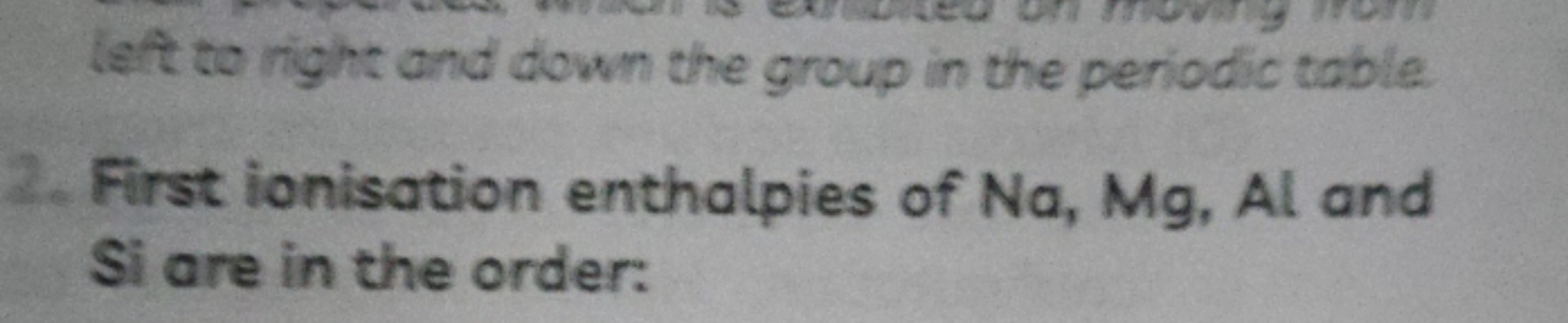 left to night and down the group in the periodic table.
2. First ionis