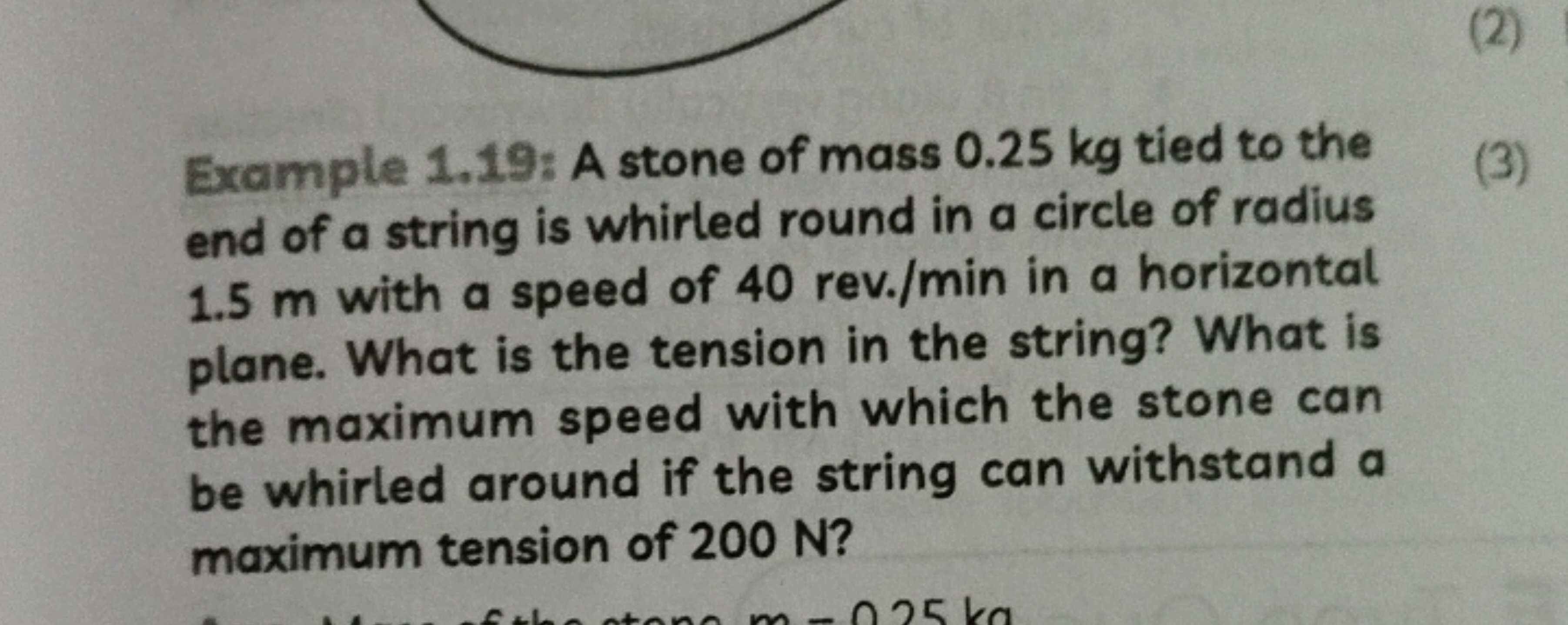 Example 1.19: A stone of mass 0.25 kg tied to the end of a string is w