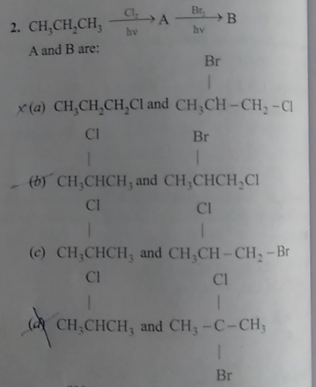 2.
CH3​CH2​CH3​Cl3​ hv ​ ABr hv ​B
A and B are:

Br
1
x (a) CH3​CH2​CH