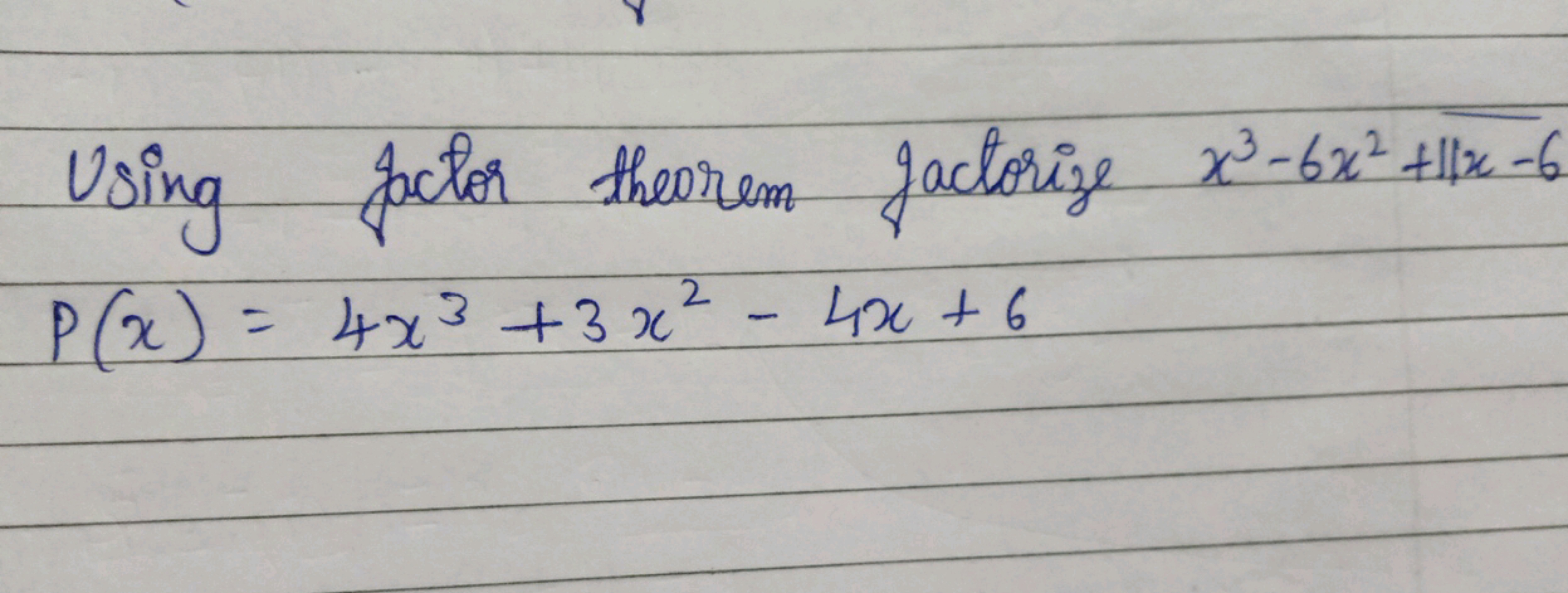 3
Using factor theorem jactorize x³-6x² +11x-6
P(x) = 4x3 +3x² - 4x+6