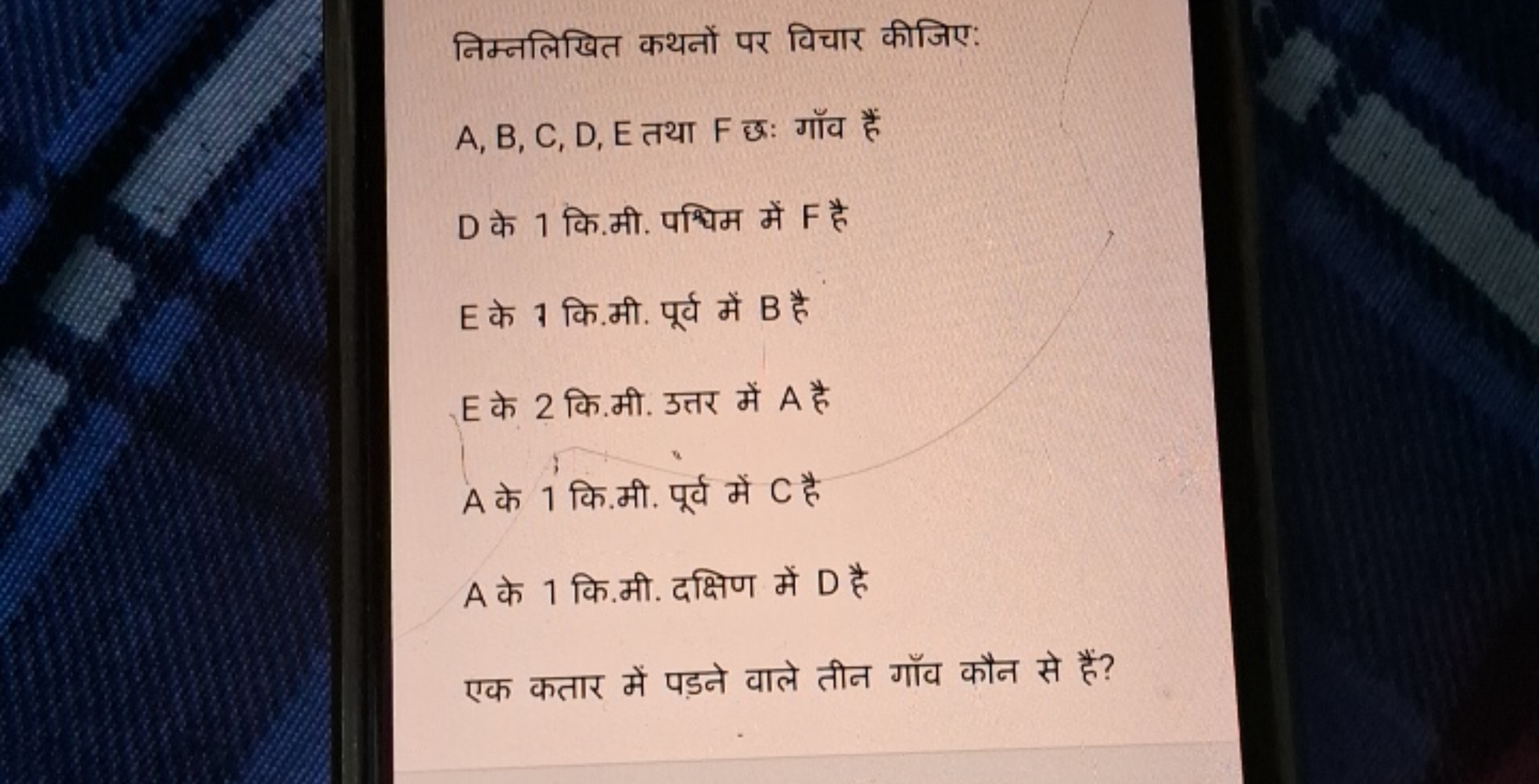 निम्नलिखित कथनों पर विचार कीजिए:
A,B,C,D,E तथा F छ: गाॅव हैं
D के 1 कि