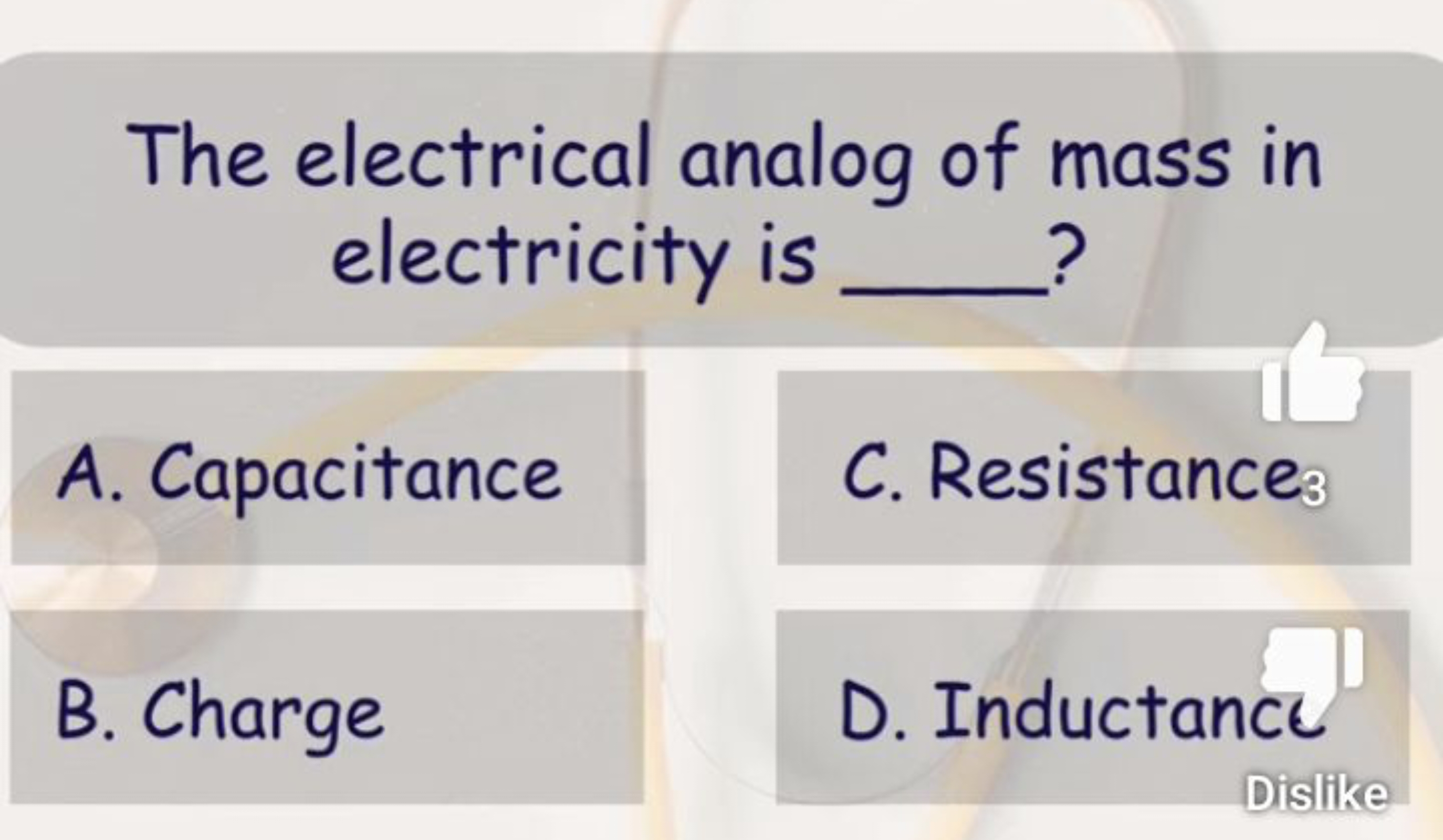 The electrical analog of mass in electricity is  ?
A. Capacitance
C. R