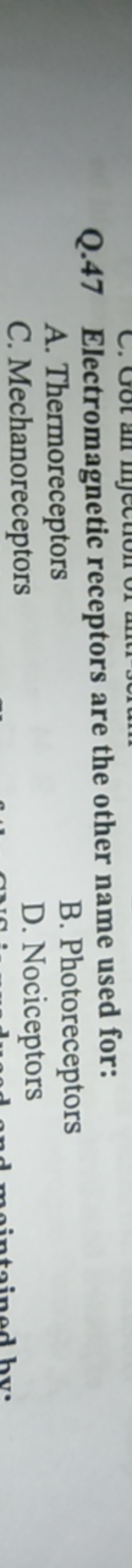 Q. 47 Electromagnetic receptors are the other name used for:
A. Thermo