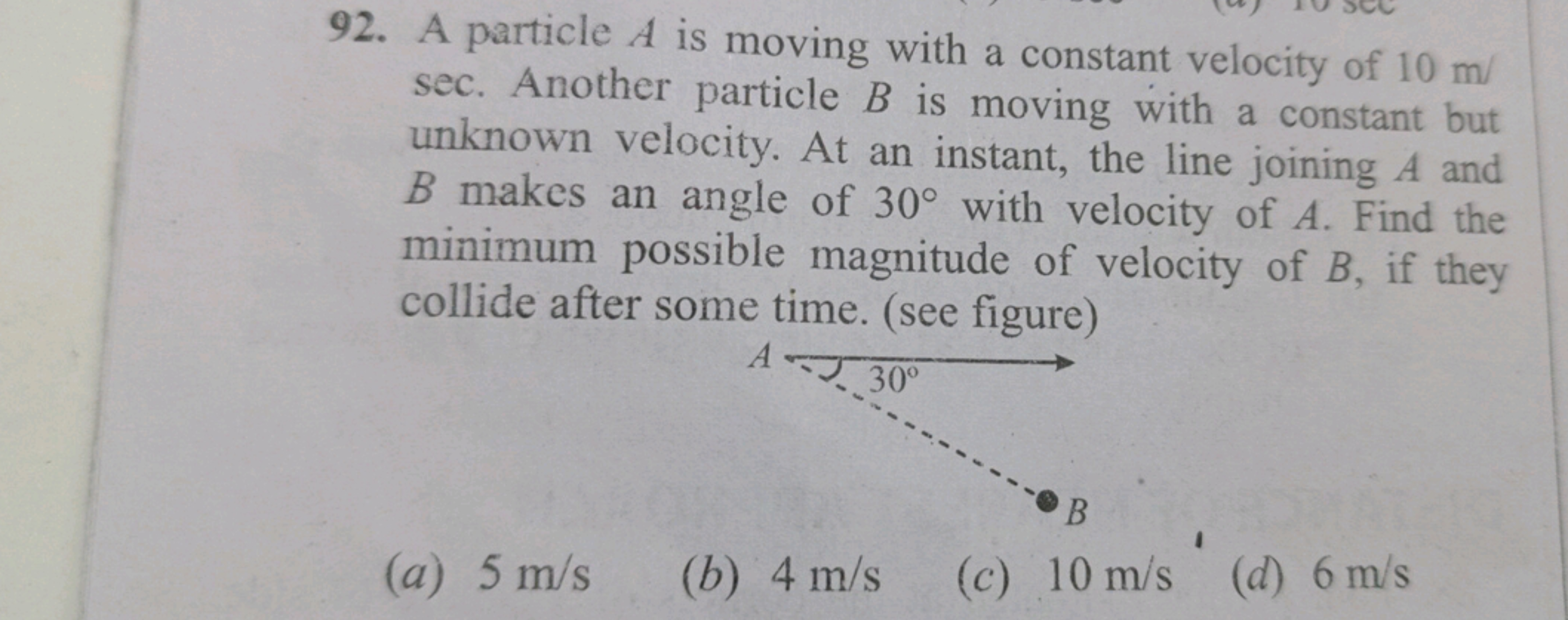 92. A particle A is moving with a constant velocity of 10 m sec . Anot