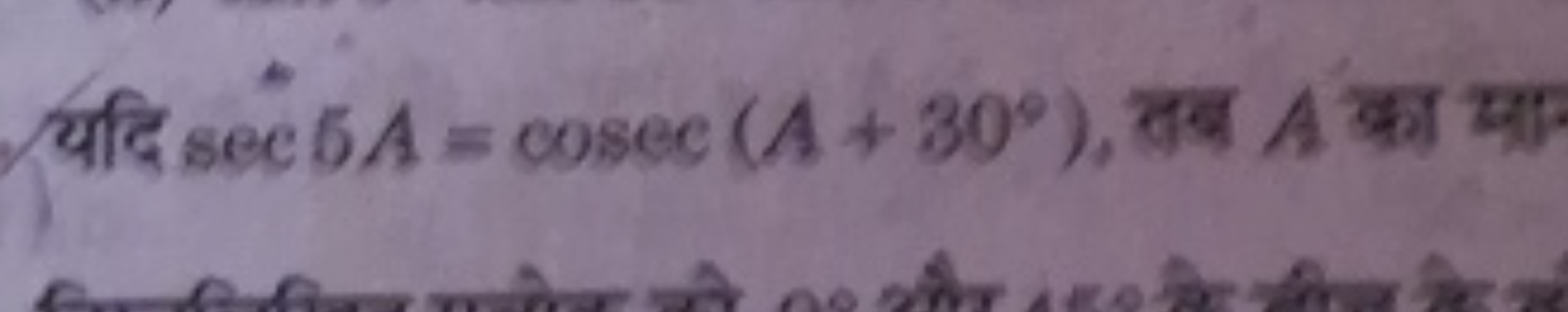 यदि sec5A=cosec(A+30∘), तब A का या