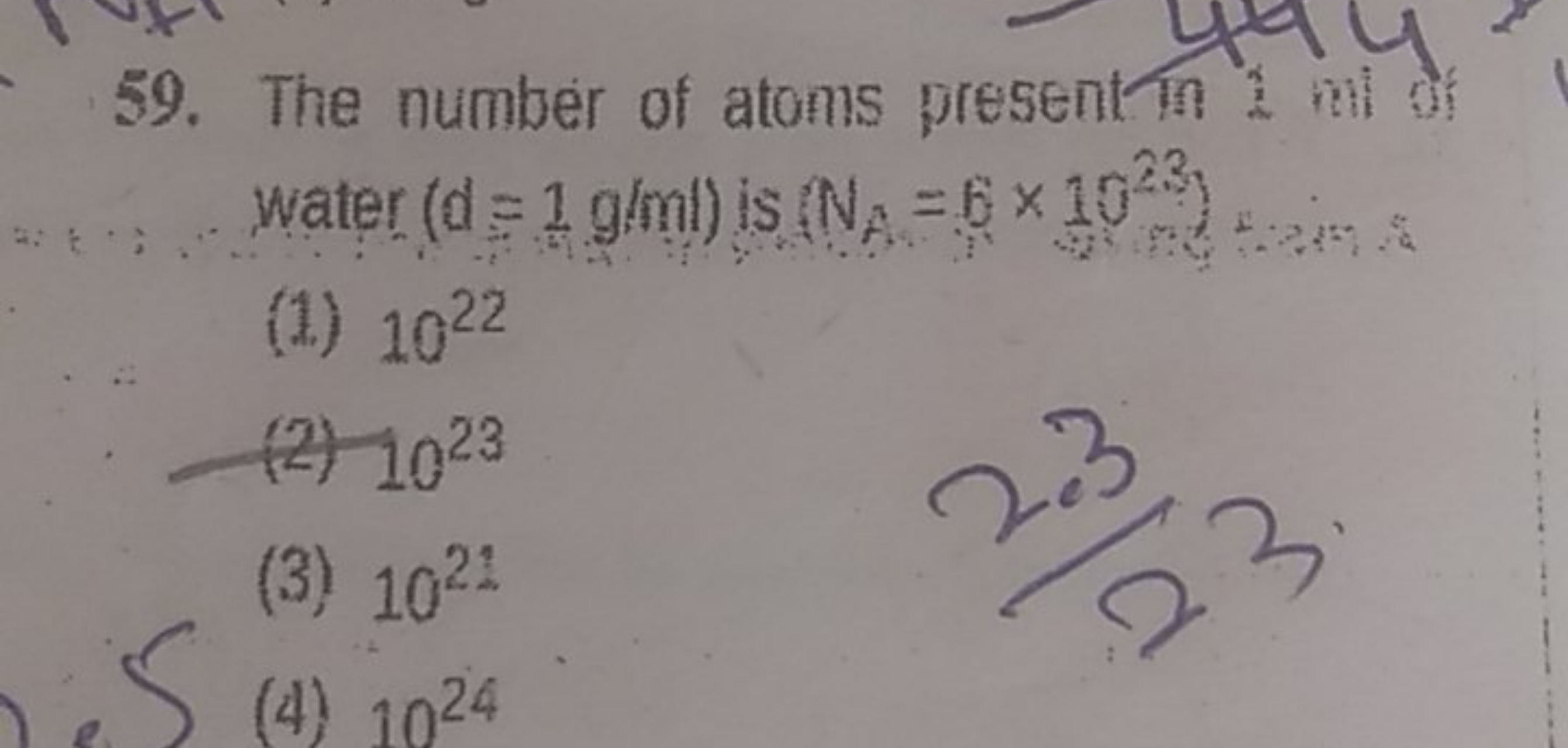 59. The number of atoms presention 2 mi water (d=1 g/ml) is (NA​=6×102