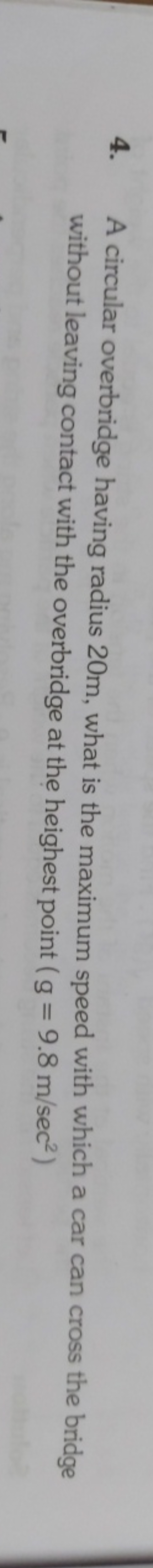 4. A circular overbridge having radius 20 m , what is the maximum spee