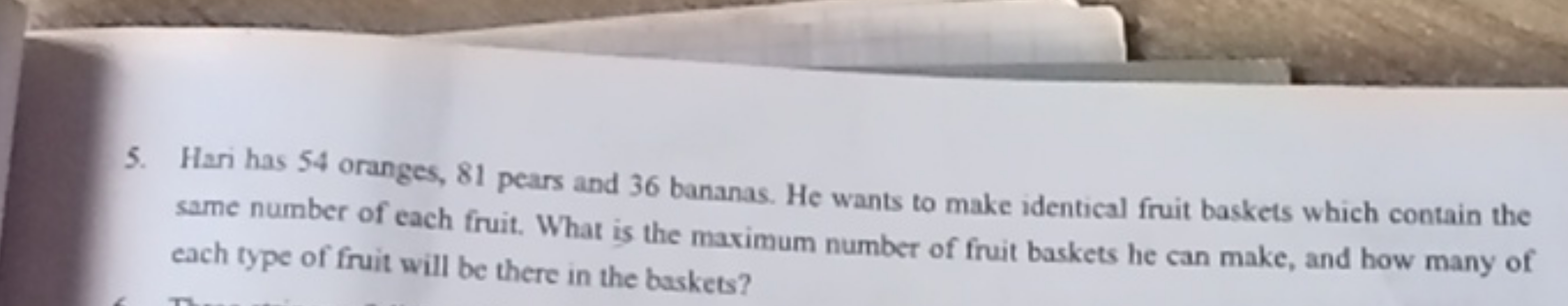 5. Hari has 54 oranges, 81 pears and 36 bananas. He wants to make iden