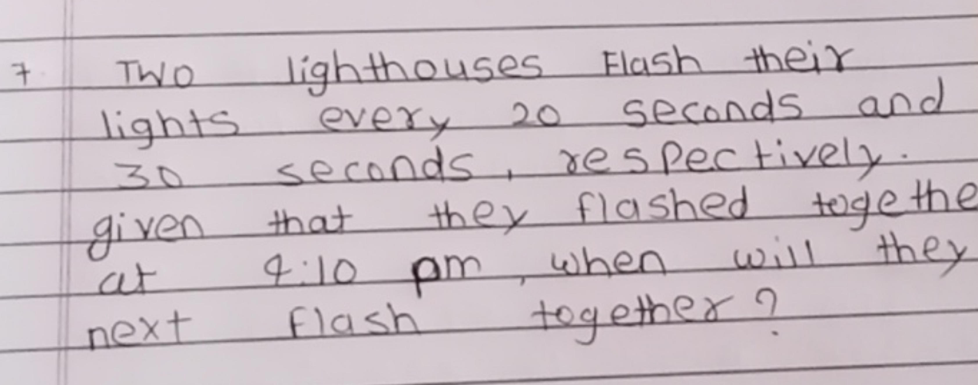 7. Two lighthouses Flash their lights every 20 seconds and 30 seconds,