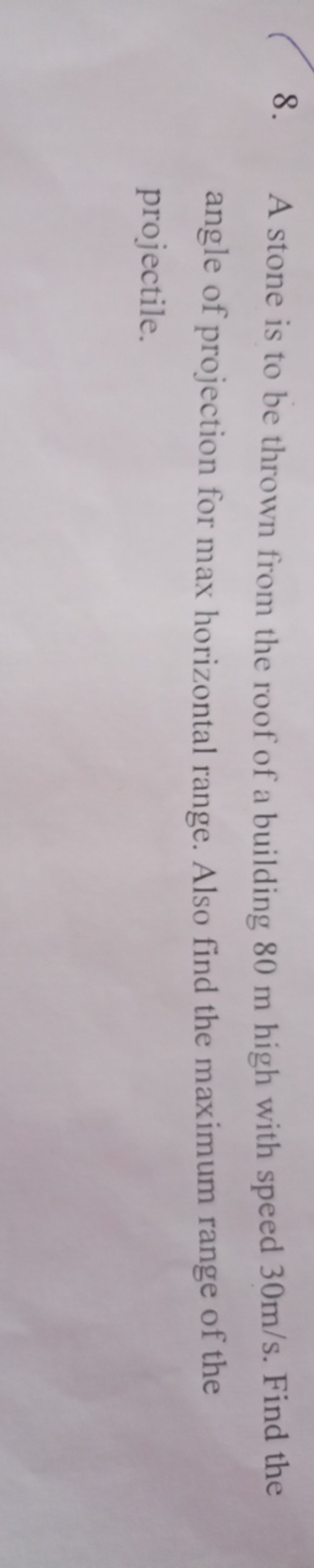 8. A stone is to be thrown from the roof of a building 80 m high with 