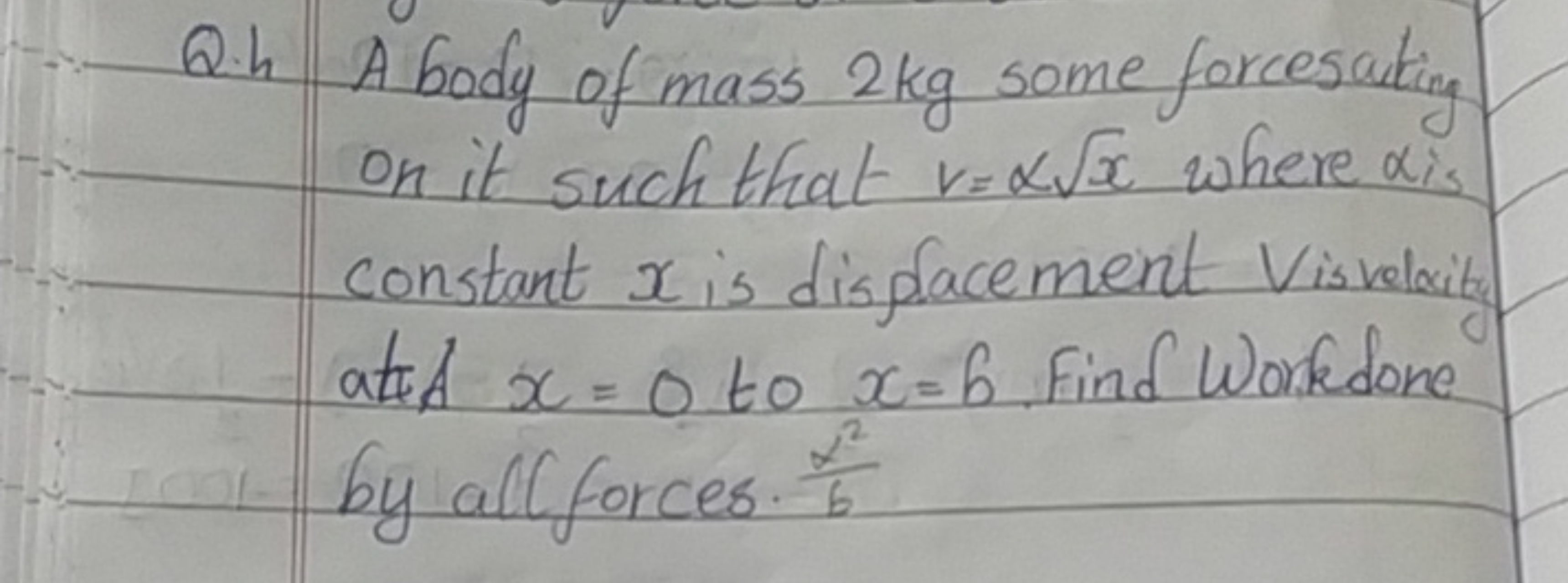 Q.h A body of mass 2 kg some forcesarting on it such that v=αx​ where 