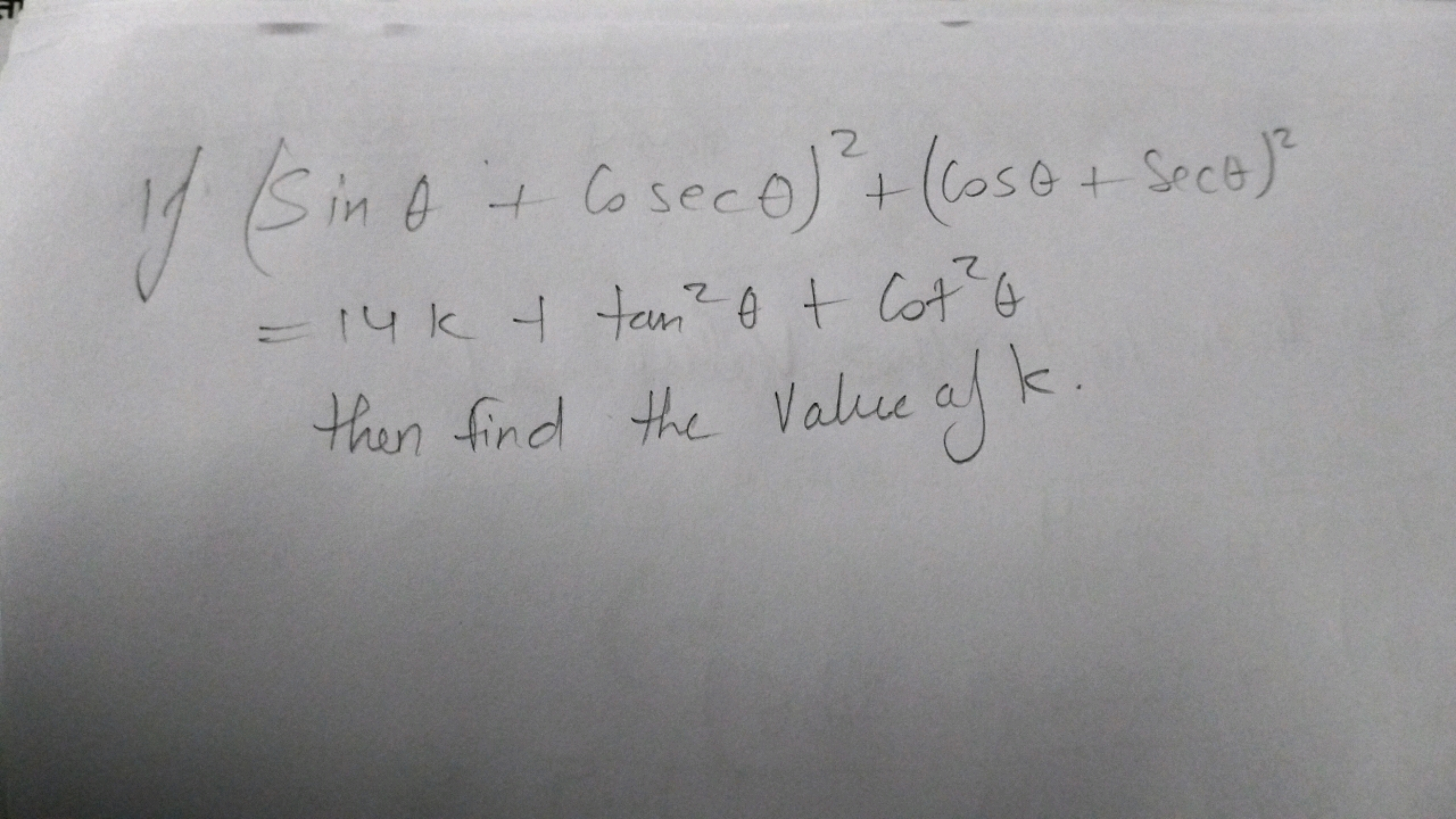  If (sinθ+cosecθ)2+(cosθ+secθ)2=14k+tan2θ+cot2θ​
then find the Value o