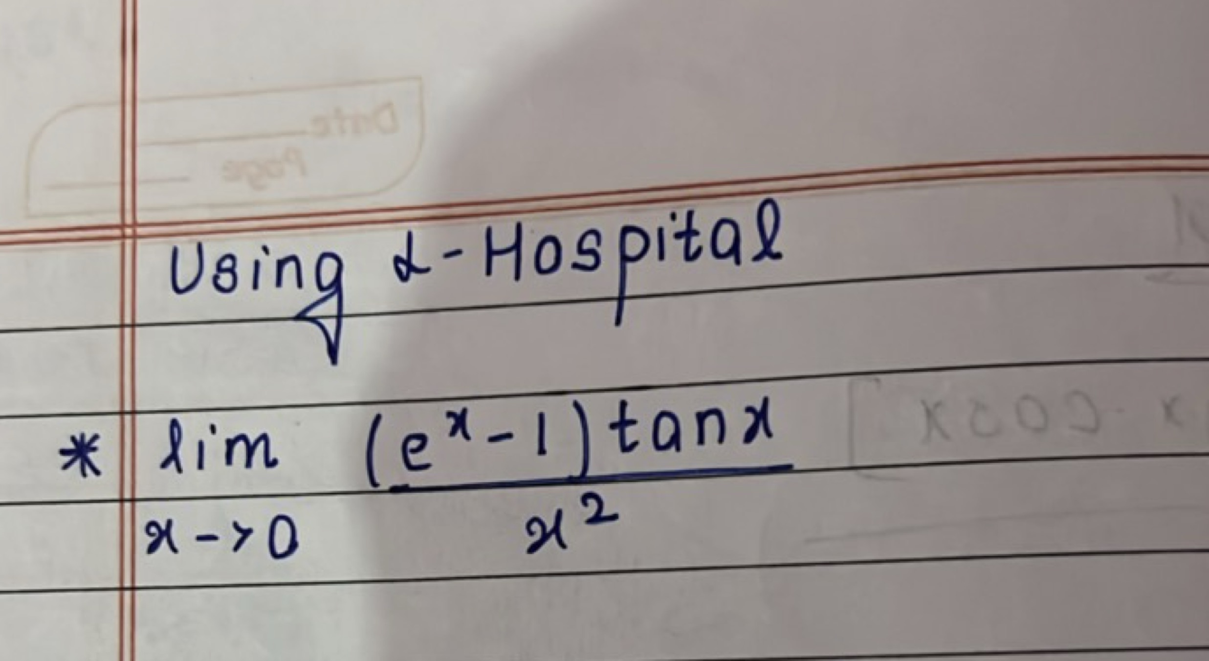 Using α-Hos spital
* limx→0​x2(ex−1)tanx​