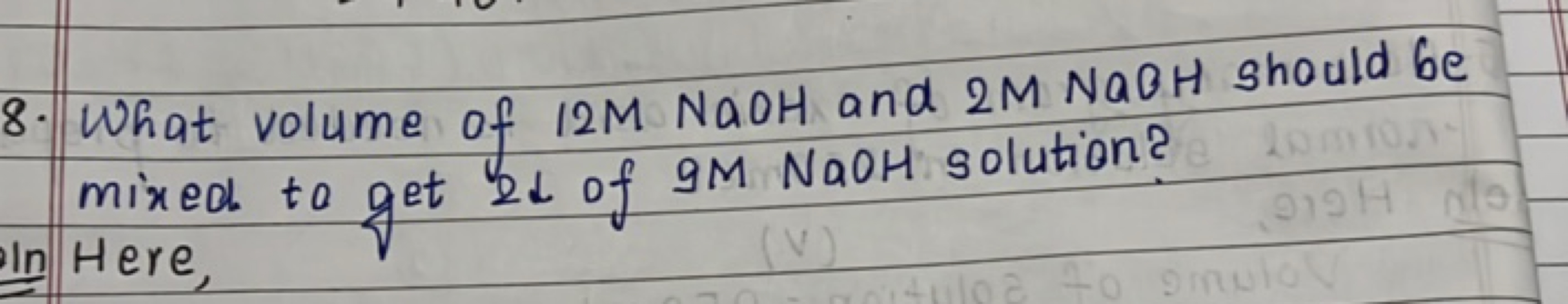 8. What volume of 12 M NaOH and 2 M NaOH should be mixed to get 2↓ of 