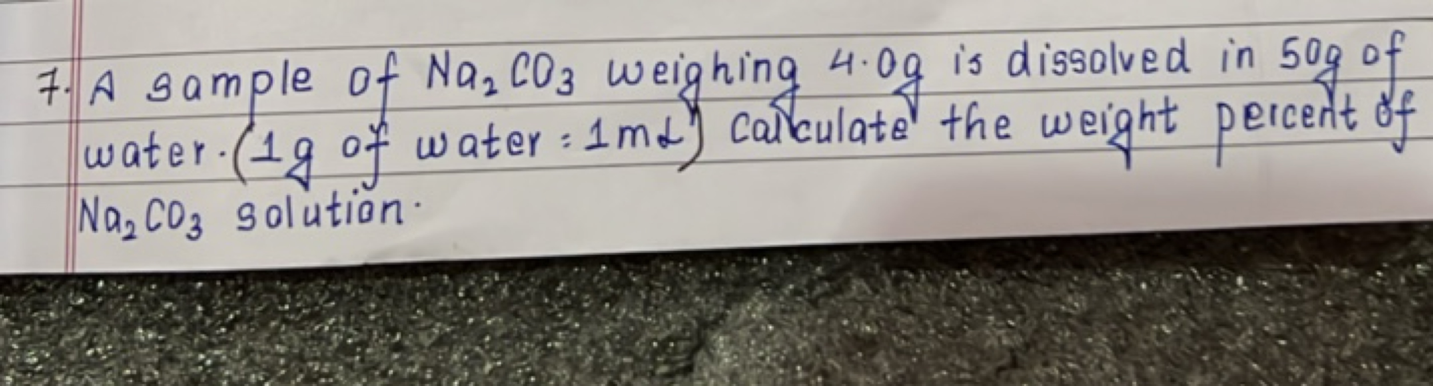 7. A sample of Na2​CO3​ weighing 4.0 g is dissolved in 50 g of water. 