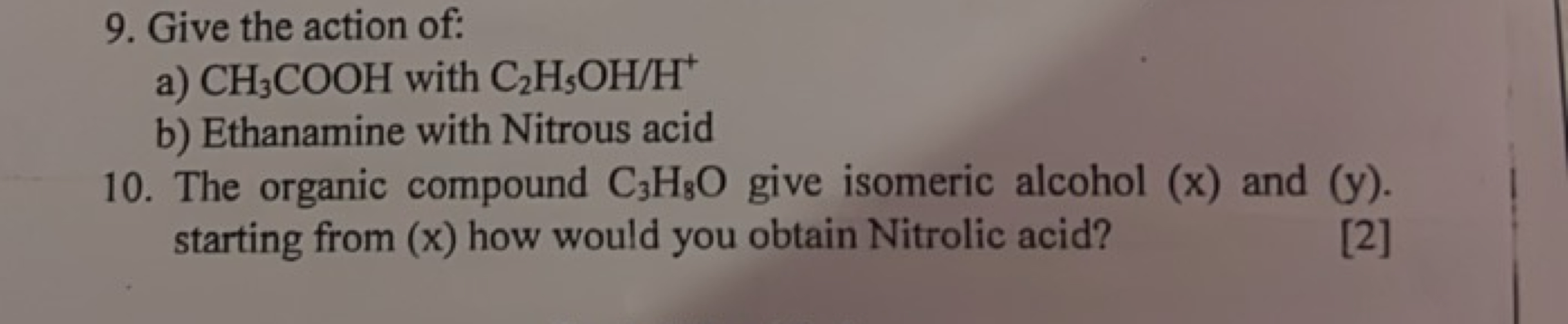 9. Give the action of:
a) CH3​COOH with C2​H5​OH/H+
b) Ethanamine with