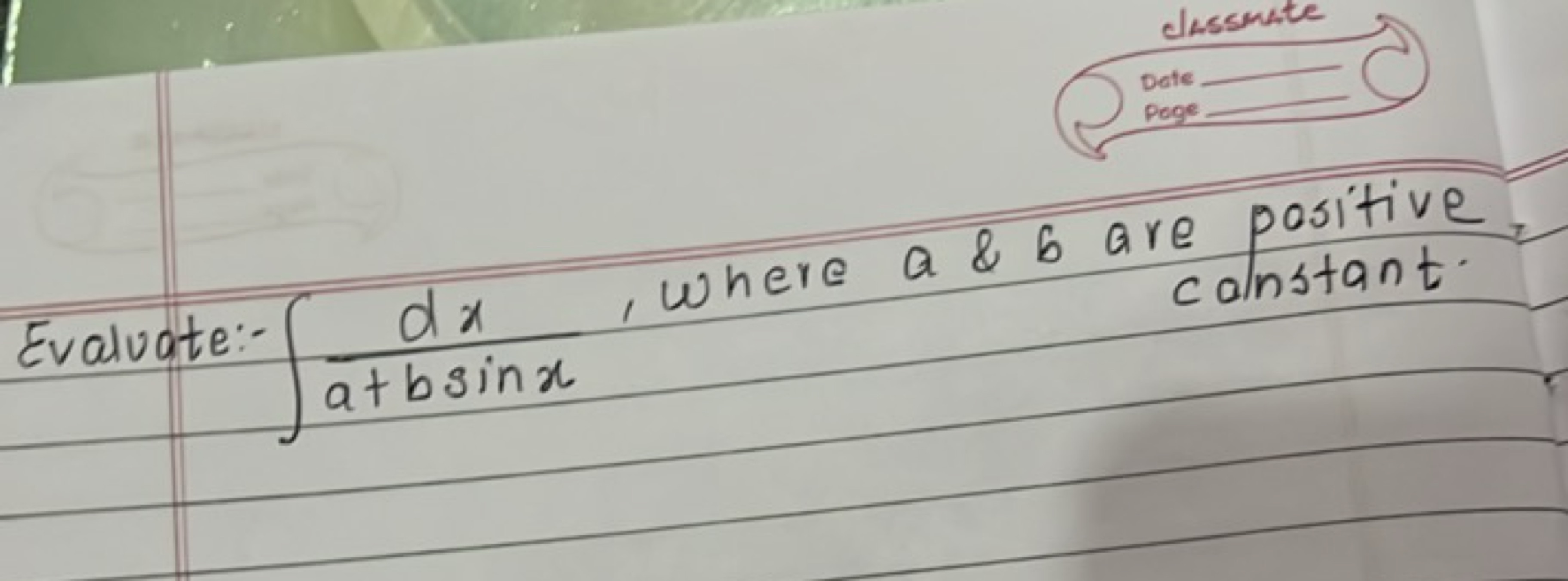 Evaluate:- ∫a+bsinxdx​, where a&b are positive constant.