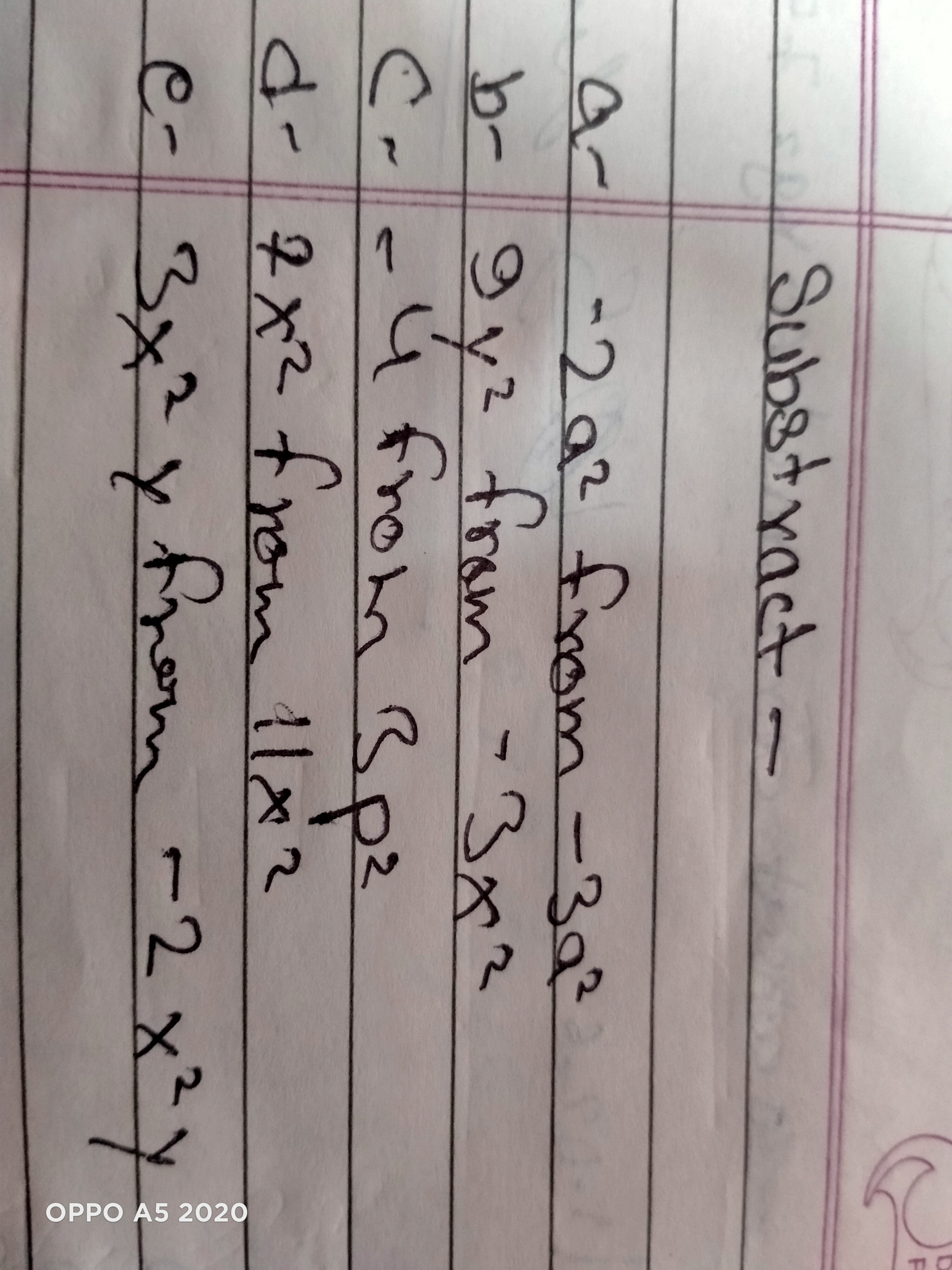 Substract -
a- -2a² from -393
b- gy² from -3x2
C- - 4 from
3p²
d- 2x2 